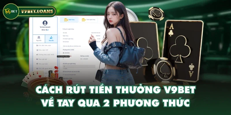 Cách rút tiền thưởng V9BET về tay qua 2 phương thức Cách rút tiền thưởng V9BET về tay qua 2 phương thức