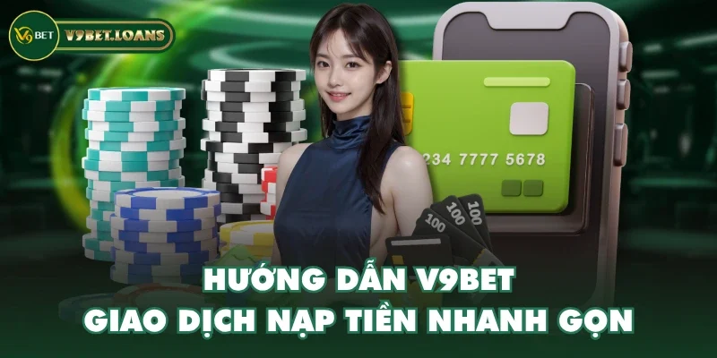 Hướng dẫn V9BET giao dịch nạp tiền nhanh gọn Hướng dẫn V9BET giao dịch nạp tiền nhanh gọn