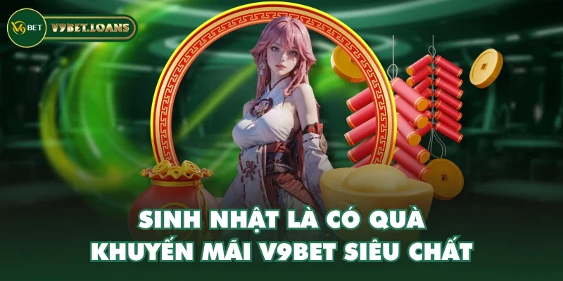 Sinh nhật là có quà - Khuyến mãi V9BET siêu chất Sinh nhật là có quà - Khuyến mãi V9BET siêu chất