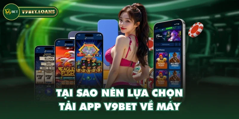 Tại sao nên lựa chọn tải app V9BET về máy Tại sao nên lựa chọn tải app V9BET về máy