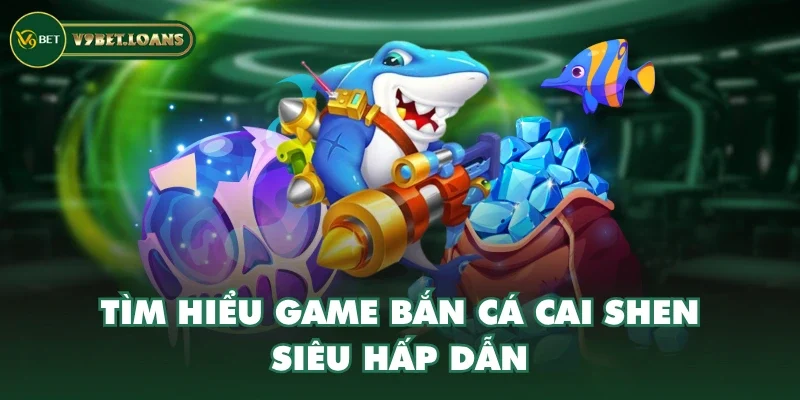 Tìm hiểu game Bắn Cá Cai Shen siêu hấp dẫn Tìm hiểu game Bắn Cá Cai Shen siêu hấp dẫn