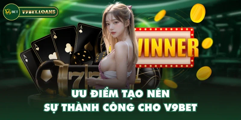 Ưu điểm tạo nên sự thành công cho V9BET Ưu điểm tạo nên sự thành công cho V9BET